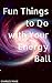 Fun Things to Do with Your Energy Ball by Charles Mage