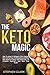 The Keto Magic: How To Adopt A Ketogenic Diet Lifestyle, Burn Fat For Fuel And Experience A Whole New World Of Clarity That Awaits You + Free Keto Meal Prep Guide For Beginners
