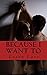 Because I Want To (Bound to Me Book 3)