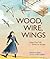 Wood, Wire, Wings: Emma Lil...