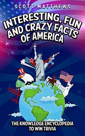 Interesting, Fun and Crazy Facts of America - The Knowledge Encyclopedia To Win Trivia (Kindle Edition)