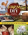 Farm DIY: 20 Useful and Fun Projects for Your Farm or Homestead (CompanionHouse Books) Step-by-Step Beehive, Log Jack, Rabbit Nest Box, Farmers' Market Display Stand, Sawhorses, Goat Seesaw, and More