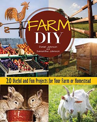 Farm DIY: 20 Useful and Fun Projects for Your Farm or Homestead (CompanionHouse Books) Step-by-Step Beehive, Log Jack, Rabbit Nest Box, Farmers' Market Display Stand, Sawhorses, Goat Seesaw, and More