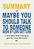 Summary of Maybe You Should...