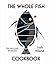 The Whole Fish Cookbook: New Ways to Cook, Eat and Think