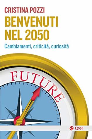Benvenuti nel 2050: Cambiamenti, curiosità e criticità (Italian Edition)