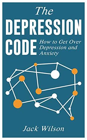 The Depression Code: How to Get Over Depression and Anxiety (Kindle Edition)