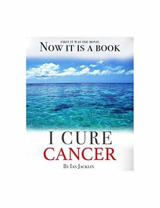 I Cure Cancer: Learn How To Turn Your Body into a Cancer Free Zone (Ian Jacklin's - The Health Warrior Series Book 1)