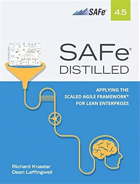 SAFe 4.5 Distilled: Applying the Scaled Agile Framework for Lean Enterprises