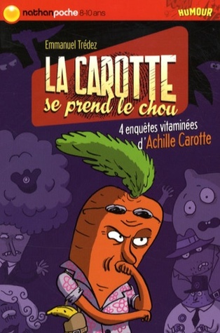 La Carotte Se Prend Le Chou: 4 Enquêtes Vitaminées D'achille Carotte