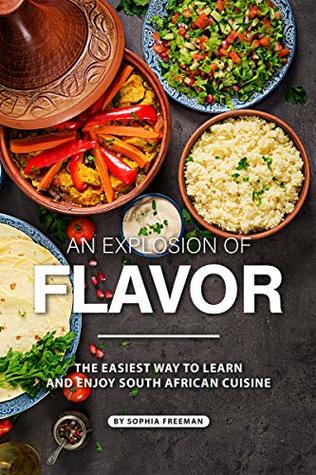 An Explosion of Flavor: The Easiest Way to learn and Enjoy South African Cuisine (Kindle Edition)