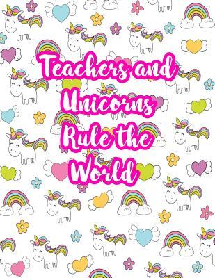 Teachers and Unicorns Rule the World: Cute Lined Journal Notebook Lesson Planner and Grade Book with Funny Quote and Unicorn Cover - Perfect for Teacher Appreciation Gifts, End of the Year and Retirement Present - Better Than Thank You Cards: Code 5259