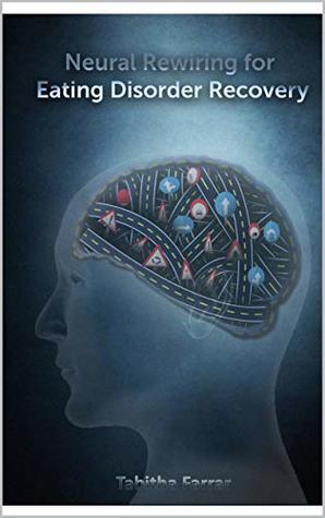Neural Rewiring for Eating Disorder Recovery: For real and meaningful mental freedom (Kindle Edition)