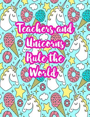 Teachers and Unicorns Rule the World: Cute Lined Journal Notebook Lesson Planner and Grade Book with Funny Quote and Unicorn Cover - Perfect for Teacher Appreciation Gifts, End of the Year and Retirement Present - Better Than Thank You Cards: Code 5233