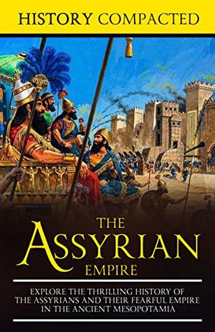 The Assyrian Empire: Explore the Thrilling History of the Assyrians and their Fearful Empire in the Ancient Mesopotamia (Kindle Edition)
