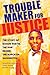 Troublemaker for Justice The Story of Bayard Rustin, the Man Behind the March on Washington by Jacqueline Houtman