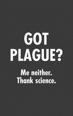 Got Plague? Me Neither Thank Science: Got Plague? Me Neither Thank Science Notebook - Funny Science Doodle Diary Book Gift Thanks To Scientists With For Geek Nerd Strong But Political Message Because It Is Not A Conspiracy Theory