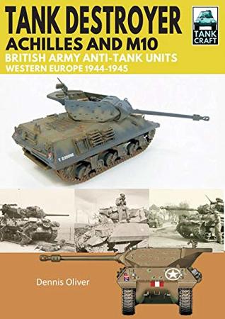Tank Destroyer, Achilles and M10: British Army Anti-Tank Units, Western Europe, 1944–1945 (TankCraft Book 12)