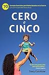 Cero a Cinco: 70 Consejos Esenciales para Padres Basados en la Ciencia (y lo que he aprendido hasta ahora)