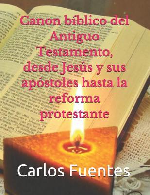 Canon bíblico del Antiguo Testamento, desde Jesús y sus apóstoles hasta la reforma protestante (Spanish Edition)
