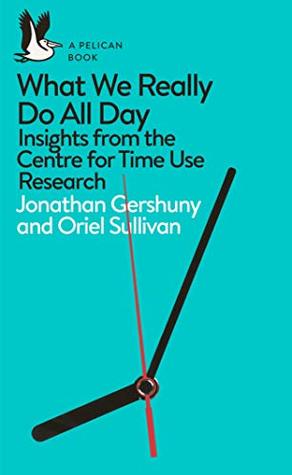 What We Really Do All Day: Insights from the Centre for Time Use Research (Pelican Books)