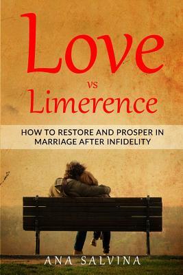 Love VS Limerence: How to Restore and Prosper in Marriage after Infidelity (Marriage, Cheating, Infidelity, relationships, Limerence, Restoring marriage)