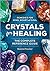 Crystals for Healing: The Complete Reference Guide with Over 200 Remedies for Mind, Heart & Soul