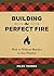 Building the Perfect Fire: With or Without Matches in Any Weather