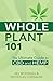 Whole Plant 101: The Ultima...