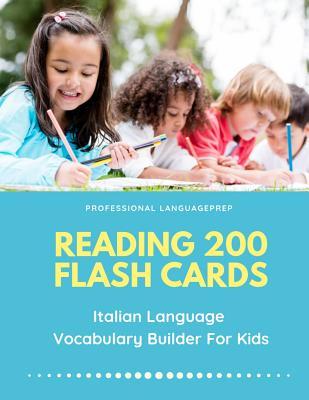 Reading 200 Flash Cards Italian Language Vocabulary Builder For Kids: Practice Basic and Sight Words list activities books to improve writing, ... and 1st - 3rd grade (Italian Edition)