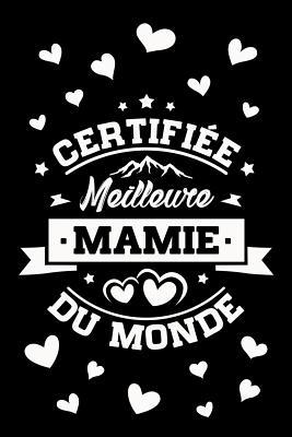 Certifi E Meilleure Mamie Du Monde Journal Intime Ou Carnet De Notes Personnel Cadeau Pour L Anniversaire De Votre Grand M Re Ou Cadeaux Pour C L Brer La F Te Des M Res By Journal De Mamie Certifi E Meilleure Mamie Du Monde Journal Intime Ou Carnet De Notes Personnel Cadeau Pour L Anniversaire De Votre Grand M Re Ou Cadeaux Pour C L Brer La F Te Des M Res By Journal De Mamie