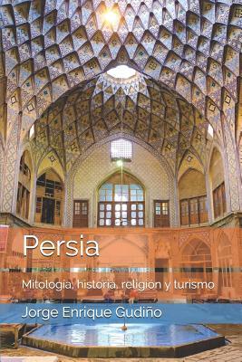 Persia: Mitolog�a, historia, religi�n y turismo