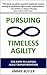 Pursuing Timeless Agility: The Path to Lasting Agile Transformation