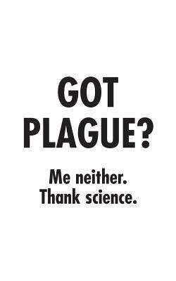 Got Plague? Me Neither Thank Science: Got Plague? Me Neither Thank Science Notebook - Funny Science Doodle Diary Book Gift Thanks To Scientists With For Geek Nerd Strong But Political Message Because It Is Not A Conspiracy Theory