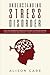 Understanding Stress Disorder: A Self-Help Workbook for Identifying the Signs of Stress & Learning How to Fight, Manage and Overcome It to Start Living a Stress-Free Life