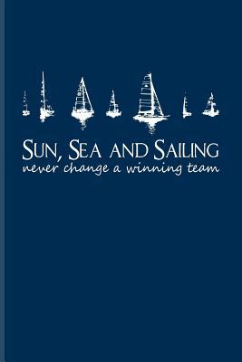 Sun Sea And Sailing Never Change A Winning Team Cool Nautical Quote Journal For Captains Sailors Cruise Ship Regatta Yachting Fans 6x9 100 Blank Lined Pages By Not A Book