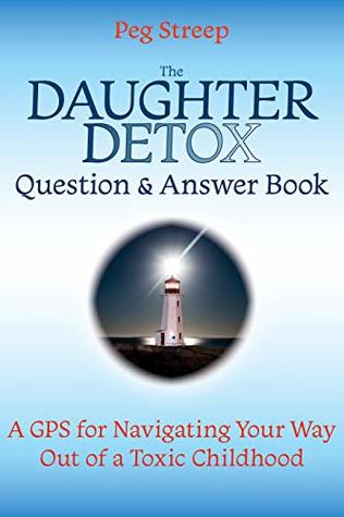 The Daughter Detox Question & Answer Book: A GPS for Navigating Your Way Out of a Toxic Childhood (Kindle Edition)