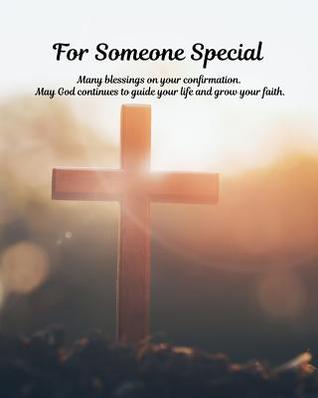 For someone special. Many blessings on your confirmation. May God continues to guide your life and grow your faith: Prayer journal, the perfect gift ... her on the special occasion of confirmation.