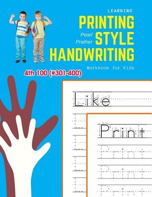 Learning Printing Style Handwriting Workbook for Kids: Practice and review 4th 100 (#301-400) fry sight words book (1000 English Fry Sight Words Printing Style Handwriting)