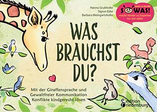 Was brauchst du? Mit der Giraffensprache und Gewaltfreier Kommunikation Konflikte kindgerecht lösen (SOWAS! BILDER) (German Edition)
