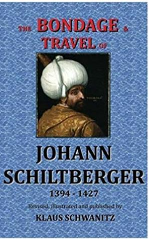 The Bondage and Travels of Johann Schiltberger (Illustrated): From the Battle of Nicopolis 1396 to freedom 1427 A.D.