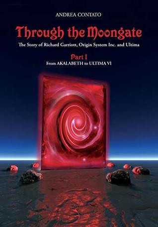Through the Moongate: The Story of Richard Garriott, Origin Systems Inc. and Ultima: Part 1 - From Akalabeth to Ultima VI