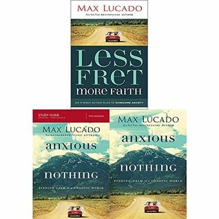 Max Lucado 3 Books Collection Set (Anxious for Nothing, Study Guide and Less Fret, More Faith)