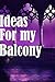 Ideas For My Balcony: Ideas For My Balcony