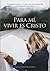 Para Mí, Vivir es Cristo: Itinerarios para Cultivar una Vida Espiritual Centrada en Jesucristo