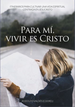 Para Mí, Vivir es Cristo: Itinerarios para Cultivar una Vida Espiritual Centrada en Jesucristo (ebook)