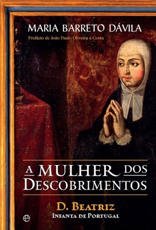 A Mulher dos Descobrimentos: D. Beatriz, Infanta de Portugal (Paperback)