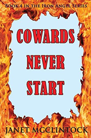Cowards Never Start: Iron Angel Series ~ Book 4