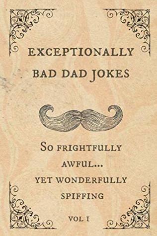 Exceptionally Bad Dad Jokes: So frightfully awful.. yet wonderfully spiffing (Paperback)