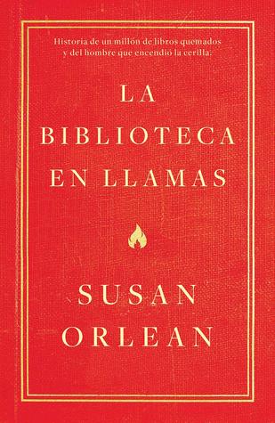 La biblioteca en llamas: Historia de un millón de libros quemados y del hombre que encendió la cerilla